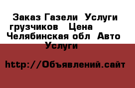 Заказ Газели, Услуги грузчиков › Цена ­ 320 - Челябинская обл. Авто » Услуги   